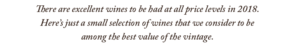 There are excellent wines to be had at all price levels in 2018. Here’s just a small selection of wines that we consider to be among the best value of the vintage.